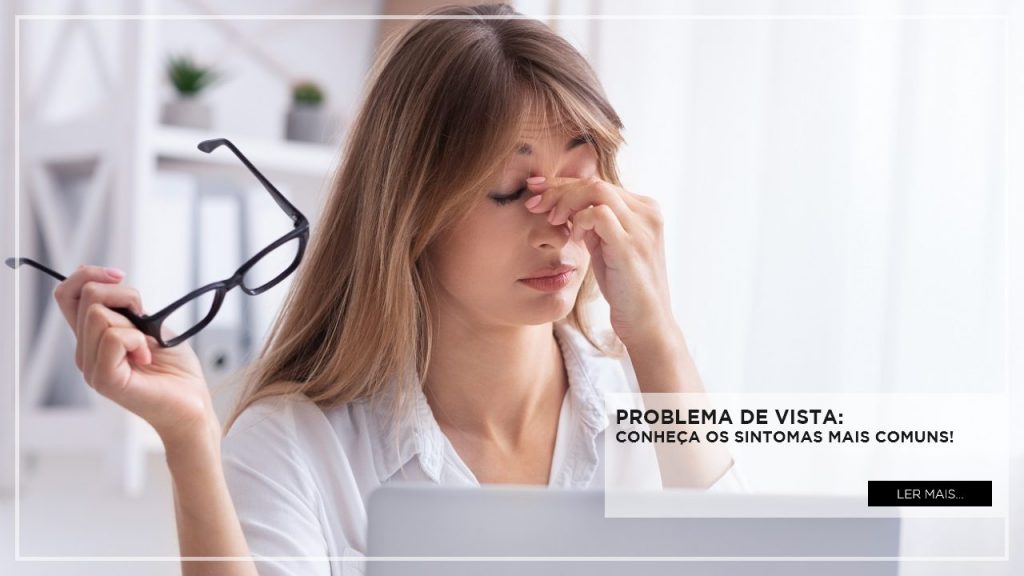 Problema de vista: conheça os sintomas mais comuns!